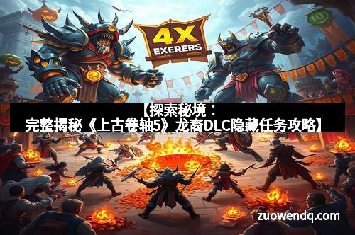 【探索秘境：完整揭秘《上古卷轴5》龙裔DLC隐藏任务攻略】